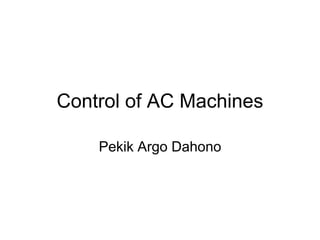 Control of AC Machines

    Pekik Argo Dahono
 