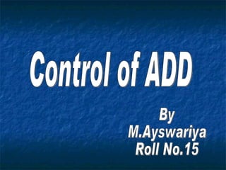 Control of ADD By M.Ayswariya Roll No.15 