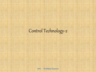 Control Technology-2
APC - Pratibha Gautam
 