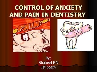 CONTROL OF ANXIETY AND PAIN IN DENTISTRY   By: Shabeel P.N Ist batch 