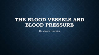 THE BLOOD VESSELS AND
BLOOD PRESSURE
Dr. Jarah Ibrahim
 