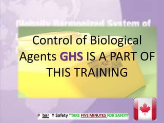 Control of Biological
Agents GHS IS A PART OF
THIS TRAINING
 