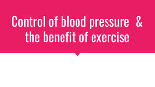 Control of blood pressure &
the benefit of exercise
 