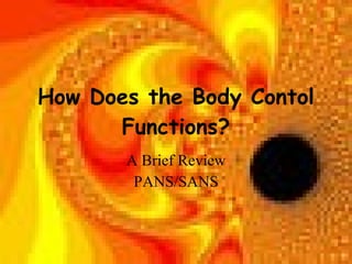 How Does the Body Contol Functions? A Brief Review PANS/SANS 
