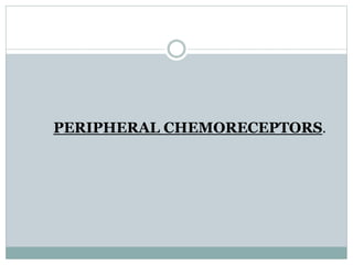 PERIPHERAL CHEMORECEPTORS.
 