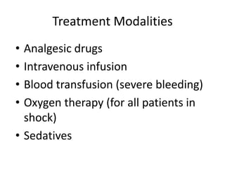 Treatment Modalities 
• Analgesic drugs 
• Intravenous infusion 
• Blood transfusion (severe bleeding) 
• Oxygen therapy (for all patients in 
shock) 
• Sedatives 
 