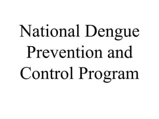 National Dengue 
Prevention and 
Control Program 
 