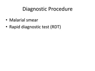 Diagnostic Procedure 
• Malarial smear 
• Rapid diagnostic test (RDT) 
 