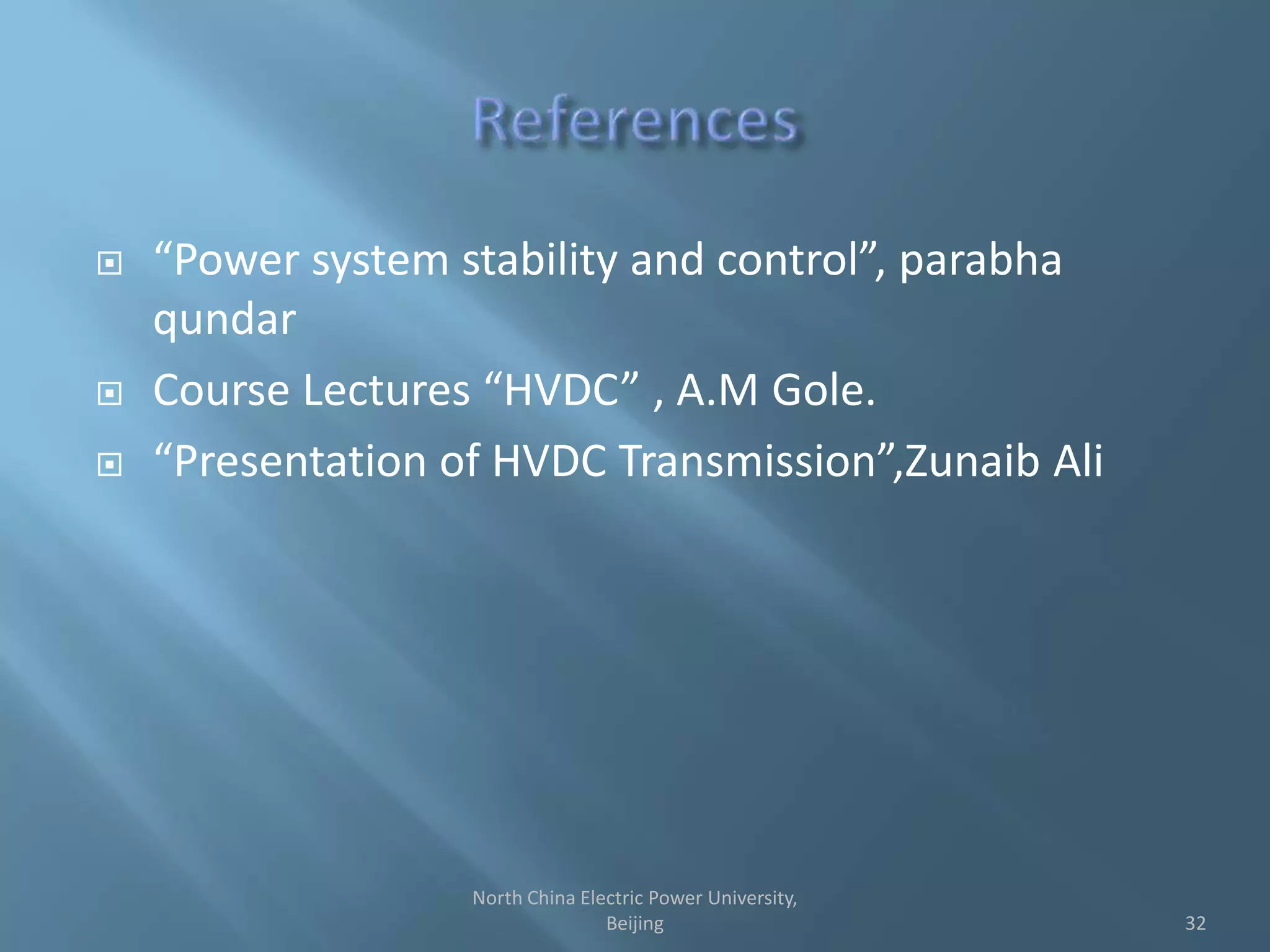  “Power system stability and control”, parabha
qundar
 Course Lectures “HVDC” , A.M Gole.
 “Presentation of HVDC Transmission”,Zunaib Ali
32
North China Electric Power University,
Beijing
 