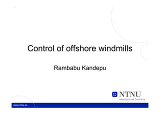 1




    Control of offshore windmills

           Rambabu Kandepu
 