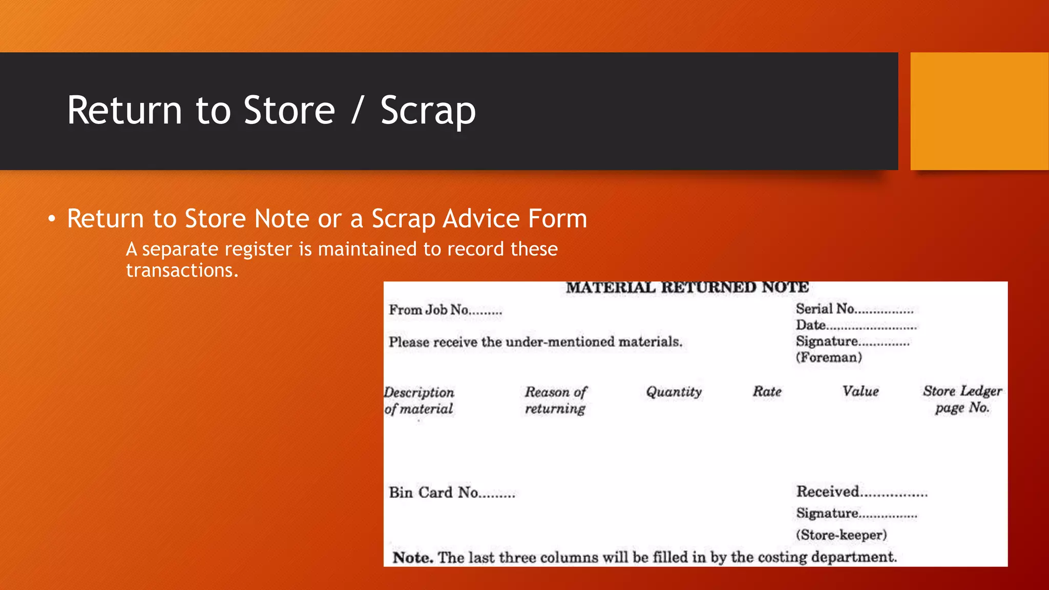 Return to Store / Scrap
• Return to Store Note or a Scrap Advice Form
A separate register is maintained to record these
transactions.
 