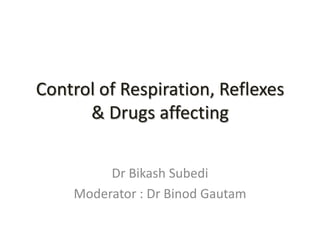 Control of Respiration, Reflexes
& Drugs affecting
Dr Bikash Subedi
Moderator : Dr Binod Gautam
 