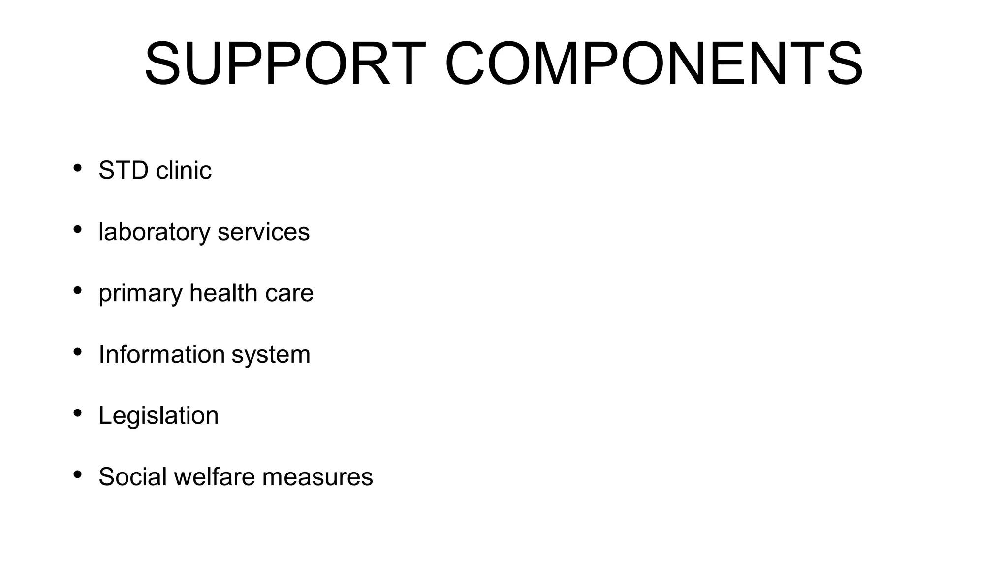 SUPPORT COMPONENTS
• STD clinic
• laboratory services
• primary health care
• Information system
• Legislation
• Social welfare measures
 