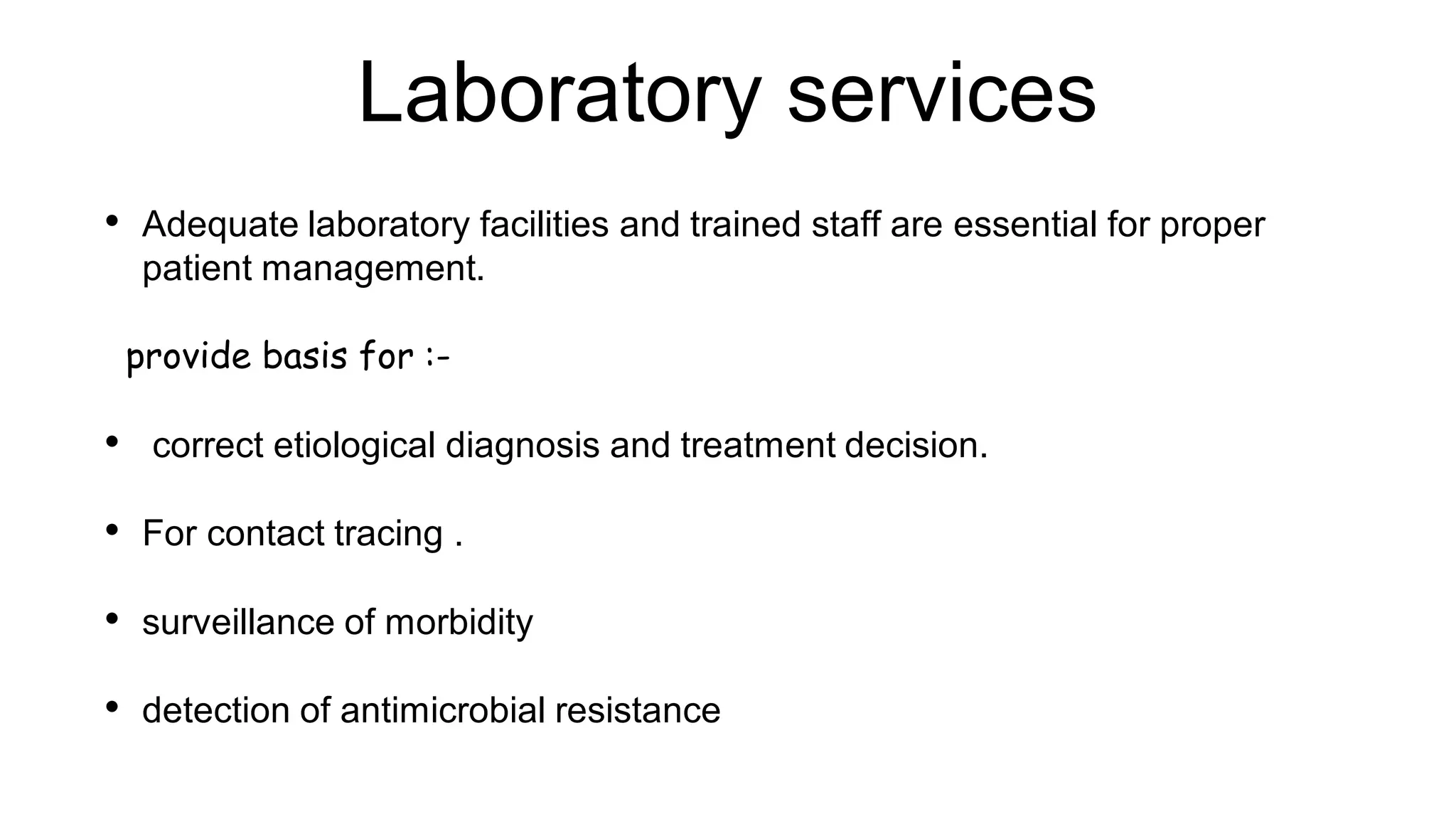 Laboratory services
• Adequate laboratory facilities and trained staff are essential for proper
patient management.
provide basis for :-
• correct etiological diagnosis and treatment decision.
• For contact tracing .
• surveillance of morbidity
• detection of antimicrobial resistance
 
