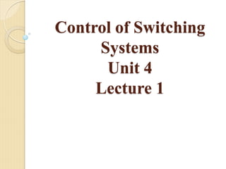 Control of Switching
Systems
Unit 4
Lecture 1
 
