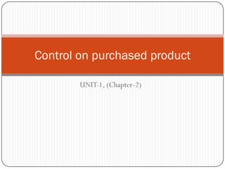 Control on purchased product

        UNIT-1, (Chapter-2)
 