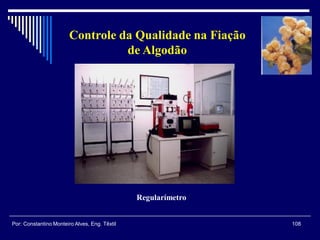 Regularímetro
108Por: Constantino Monteiro Alves, Eng. Têxtil
Controle da Qualidade na Fiação
de Algodão
 