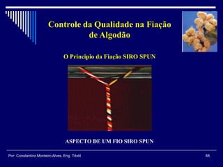 ASPECTO DE UM FIO SIRO SPUN
88Por: Constantino Monteiro Alves, Eng. Têxtil
Controle da Qualidade na Fiação
de Algodão
O Principio da Fiação SIRO SPUN
 