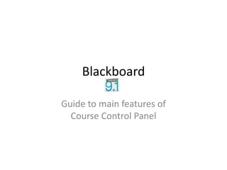 Blackboard  Guide to main features ofCourse Control Panel 
