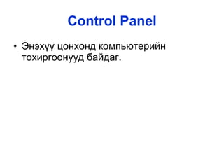 Control Panel Энэхүү цонхонд компьютерийн тохиргоонууд байдаг. 