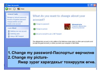 Change my password- Паспортыг өөрчилнө Change my picture-  Ямар зураг харагдахыг тохируулж өгнө. 