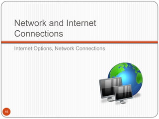 Network and Internet
     Connections
     Internet Options, Network Connections




16
 