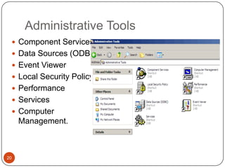 Administrative Tools
  Component Services
  Data Sources (ODBC)
  Event Viewer
  Local Security Policy
  Performance
  Services
  Computer
     Management.



20
 