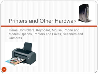 Printers and Other Hardware
     Game Controllers, Keyboard, Mouse, Phone and
     Modem Options, Printers and Faxes, Scanners and
     Cameras




24
 