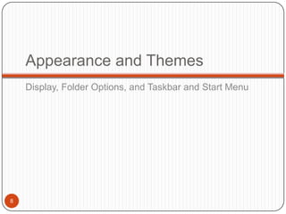 Appearance and Themes
    Display, Folder Options, and Taskbar and Start Menu




8
 