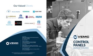 Our Valued Clients
and more...
CONTROL
PANELS
BROCHURE
skylineadvt.com
Head Ofﬁce:
Address: Shariff House,74,Shahid Bhagat Singh Road,
Fort, Mumbai – 400023.
Tel : +91-22- 4311 7171
Fax: 4311 7126
Finance/ Marketing:
Address: 9, Bombay Mutual Annexe Building,
Cawasji Patel Street, Fort, Mumbai -400001.
Tel : +91-22- 4343 6655
Branch Ofﬁce:
Address: Great Eastern Chambers, 501/A, 5th ﬂoor,
Plot No.28, Sector – 11, CBD- Belapur, Navi Mumbai – 400614.
Tel : +91-22- 4111 1300
Government & Spares:
Address: 186-Bora Bazar Street, Fort, Mumbai-400 001.
Tel : +91-22-49255602
Visit us at www.vemc.co.in | Post your enquiries at marketing@vemc.co.in
For Service related Enquiries email us on service@vemc.co.in
 