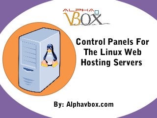 Control Panels For
The Linux Web
Hosting Servers
By: Alphavbox.com
 