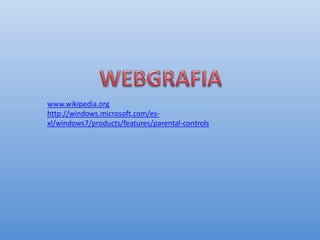 www.wikipedia.org
http://windows.microsoft.com/esxl/windows7/products/features/parental-controls

 