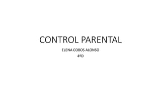 CONTROL PARENTAL
ELENA COBOS ALONSO
4ºD
 