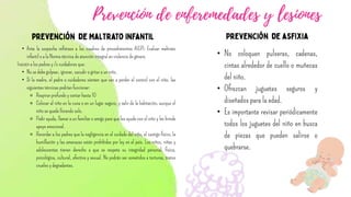 • Ante la sospecha refiérase a los cuadros de procedimientos AIEPI: Evaluar maltrato
infantil o a la Norma técnica de atención integral en violencia de género.
Insistir a los padres y /o cuidadores que:
• No se debe golpear, ignorar, sacudir o gritar a un niño.
• Si la madre, el padre o cuidadores sienten que van a perder el control con el niño, las
siguientes técnicas podrían funcionar:
⚬ Respirar profundo y contar hasta 10
⚬ Colocar al niño en la cuna o en un lugar seguro, y salir de la habitación, aunque el
niño se quede llorando solo.
⚬ Pedir ayuda, llamar a un familiar o amigo para que les ayude con el niño y les brinde
apoyo emocional.
⚬ Recordar a los padres que la negligencia en el cuidado del niño, el castigo físico, la
humillación y las amenazas están prohibidas por ley en el país. Los niños, niñas y
adolescentes tienen derecho a que se respete su integridad personal, física,
psicológica, cultural, afectiva y sexual. No podrán ser sometidos a torturas, tratos
crueles y degradantes.
• No coloquen pulseras, cadenas,
cintas alrededor de cuello o muñecas
del niño.
• Ofrezcan juguetes seguros y
diseñados para la edad.
• Es importante revisar periódicamente
todos los juguetes del niño en busca
de piezas que pueden salirse o
quebrarse.
 
