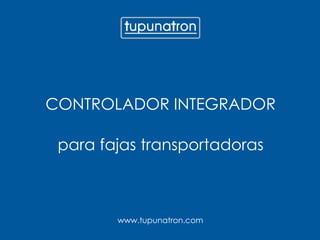 www.tupunatron.com
CONTROLADOR INTEGRADOR
para fajas transportadoras
 