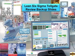 Lean Six Sigma Tollgate Control 
Review Backup Slides 
International Standards for Lean Six Sigma (ISLSS) 
 