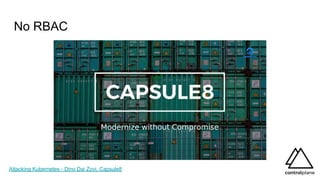 No RBAC
Attacking Kubernetes - Dino Dai Zovi, Capsule8
 