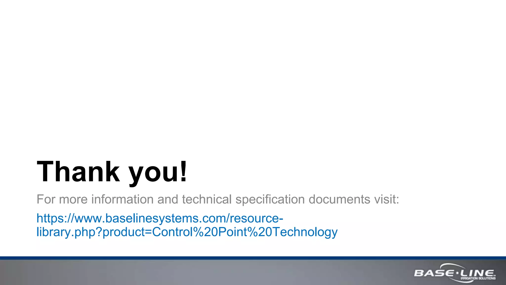 Thank you!
For more information and technical specification documents visit:
https://www.baselinesystems.com/resource-
library.php?product=Control%20Point%20Technology
 