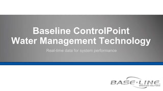 Real-time data for system performance
Baseline ControlPoint
Water Management Technology
 