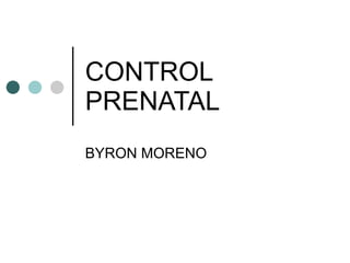 CONTROL PRENATAL BYRON MORENO 
