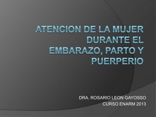 DRA. ROSARIO LEON GAYOSSO
CURSO ENARM 2013
 