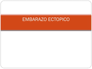 EMBARAZO ECTOPICO
 