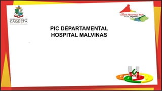 .
PIC DEPARTAMENTAL
HOSPITAL MALVINAS
 