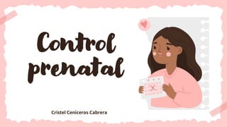 Control
prenatal
Cristel Ceniceros Cabrera
 