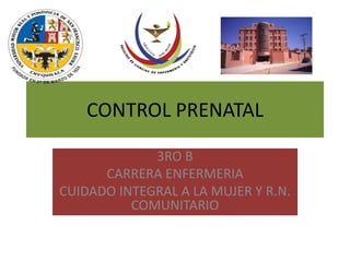 CONTROL PRENATAL
3RO B
CARRERA ENFERMERIA
CUIDADO INTEGRAL A LA MUJER Y R.N.
COMUNITARIO
 