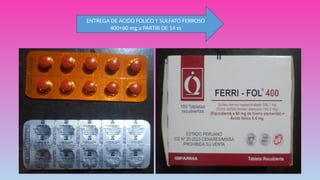 ENTREGA DE ACIDO FOLICO Y SULFATO FERROSO
400+60 mg a PARTIR DE 14 ss
 