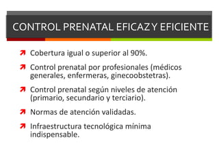 Cobertura igual o superior al 90%.
 Control prenatal por profesionales (médicos
generales, enfermeras, ginecoobstetras)...