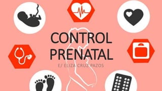 CONTROL
PRENATALE/ ELIZA CRUZ PAZOS
 
