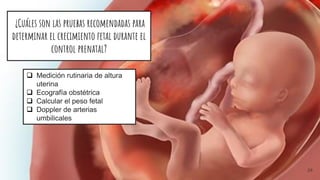 ¿Cuáles son las pruebas recomendadas para
determinar el crecimiento fetal durante el
control prenatal?
 Medición rutinaria de altura
uterina
 Ecografía obstétrica
 Calcular el peso fetal
 Doppler de arterias
umbilicales
29
 