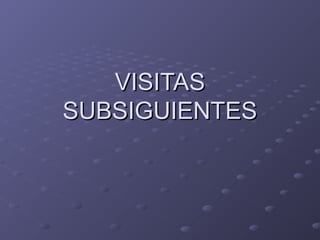 VVIISSIITTAASS 
SSUUBBSSIIGGUUIIEENNTTEESS 
 